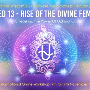 Infinite Wisdom 13 – Sacred 13 – Rise of The Divine Feminine – Unleashing The Power Of Ophiuchus, Online